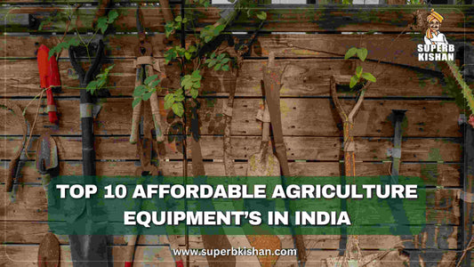 Top 10 Affordable Agriculture Equipment’s in India