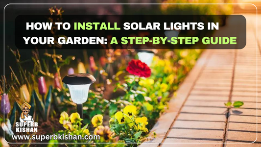 How to Install Solar Lights in Your Garden: A Step-by-Step Guide